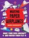 Making Paper Airplanes: Make Your Own Aircraft and Watch Them Fly!