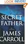 Secret Father: A Novel (Carroll, James)