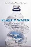 Plastic water : the social and material life of bottled water