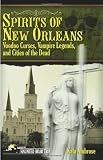 Spirits of New Orleans: Voodoo Curses, Vampire Legends and Cities of the Dead (Americas Haunted Road Trip)