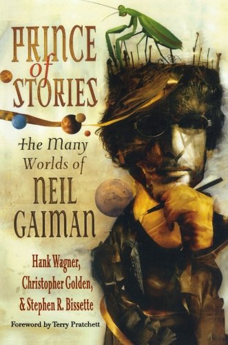 Prince of Stories: The Many Worlds of Neil Gaiman, by Hank Wagner, Christopher Golden, Stephen R. Bissette