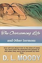 The Overcoming Life: And Other Sermons (Christian Classics) (Volume 5)