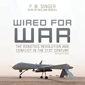 Wired for War: The Robotics Revolution and Conflict in the 21st Century | [P. W. Singer]