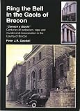 Ring the Bell in the Gaols of Brecon: "Canwch Y Gloch!" Centuries of Barbarism, Rape, Murder and Incarceration in the County of Brecon
