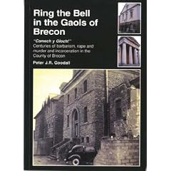 Ring the Bell in the Gaols of Brecon: "Canwch Y Gloch!" Centuries of Barbarism, Rape, Murder and Incarceration in the County of Brecon