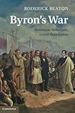 Byron's War : Romantic Rebellion, Greek Revolution