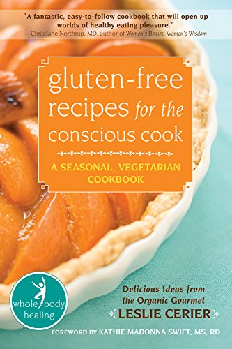 Gluten-Free Recipes for the Conscious Cook: A Seasonal, Vegetarian Cookbook (The New Harbinger Whole-Body Healing Series)
