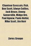 Chanteur Cossais: Fish, Bon Scott, Edwyn Collins, Jack Bruce, Jimmy Somerville, Midge Ure, Paul Agnew, Paolo Nutini, Mike Scott, Jim Ker