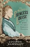 The mystery of Princess Louise : Queen Victoria's rebellious daughter