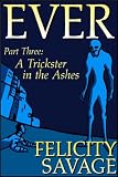 EVER Part Three: A Trickster in the Ashes (The EVER Trilogy)