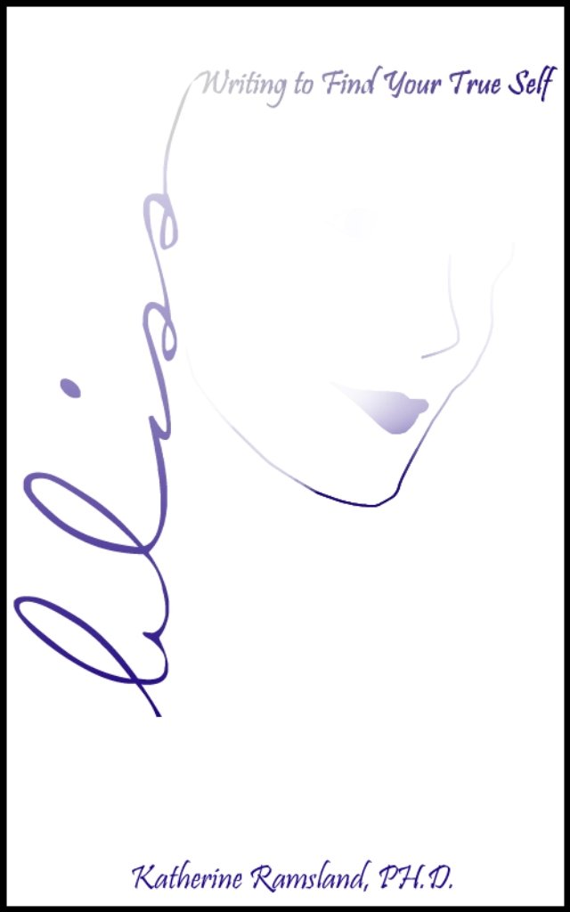 Bliss: Writing to Find Your True Self 1, Katherine Ramsland ... Bliss: Writing to Find Your True Self 1, Katherine Ramsland ...