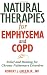Natural Therapies for Emphysema and COPD: Relief and Healing for Chronic Pulmonary Disorders
