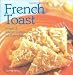 French Toast: Sweet & Savory Treats For Every Meal