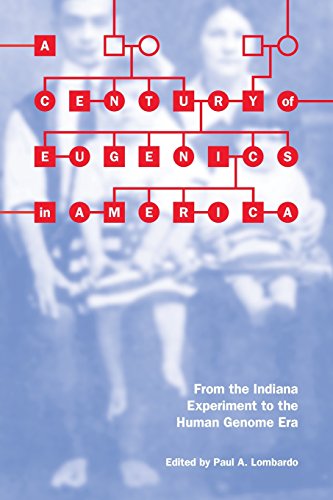 A Century of Eugenics in America: From the Indiana Experiment to the Human Genome Era (Bioethics and the Humanities)
