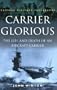 Carrier "Glorious": The Life and Death of an Aircraft Carrier