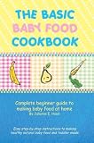 The Basic Baby Food Cookbook: A complete beginner guide to making baby food at home