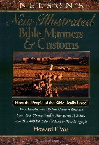 Nelson's New Illustrated Bible Manners And Customs How The People Of The Bible Really Lived