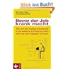 Bevor der Job krank macht: Wie uns die heutige Arbeitswelt in die seelische Erschöpfung treibt - und was man dagegen tun kann Bevor der Job krank macht: Wie uns die heutige Arbeitswelt in die seelische Erschöpfung treibt - und was man dagegen tun kann