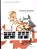 L'atelier de Montrouge : La modernite a l'oeuvre (1958-1981)