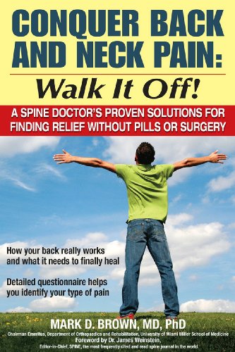 Conquer Back and Neck Pain: Walk It Off! A Spine Doctor's Proven Solutions For Finding Relief Without Pills or Surgery