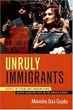 Unruly Immigrants: Rights, Activism, and Transnational South Asian Politics in the United States