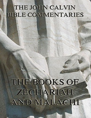 John Calvin's Commentaries On Zechariah And Malachi: Extended Annotated Edition