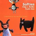 Softies Only a Mother Could Love: Lovable Friends for You to Sew, Knit, or Crochet