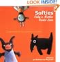 Softies Only a Mother Could Love: Lovable Friends for You to Sew, Knit, or Crochet