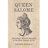 Queen Salome: Jerusalem's Warrior Monarch of the First Century B. C. E.