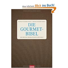 Die Gourmet-Bibel: Die besten Delikatessen der Welt