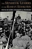 The Menshevik leaders in the Russian revolution : social realities andpolitical strategies