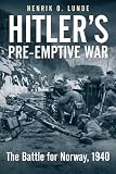 Hitler's Pre-Emptive War: The Battle for Norway, 1940