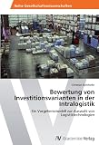 Bewertung von Investitionsvarianten in der Intralogistik: Ein Vorgehensmodell zur Auswahl von Logistiktechnologien