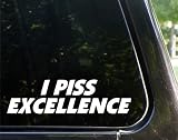 "I PISS EXCELLENCE!" funny die cut decal / sticker