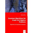 Quantum Algorithms for Graph and Algebra Problems: Algorithms for Quantum Computers by Sebastian Dörn