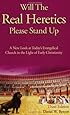 Will the Real Heretics Please Stand Up: A New Look at Today's Evangelical Church in the Light of Early Christianity
