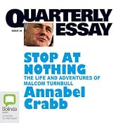 Quarterly Essay 34: Stop at Nothing: The Life and Adventures of Malcolm Turnbull | [Annabel Crabb]