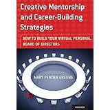 creative mentorship and career building strategies how to build your virtual personal board of directors