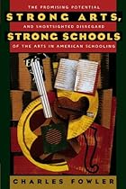Strong Arts, Strong Schools: The Promising Potential and Shortsighted Disregard of the Arts in American Schooling Strong Arts, Strong Schools: The Promising Potential and Shortsighted Disregard of the Arts in American Schooling