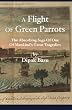 A Flight of Green Parrots: The Absorbing Saga of One of Mankind's Great Tragedies