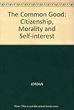 The common good : citizenship, morality and self-interest