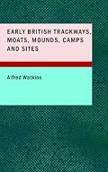 Early British Trackways, Moats, Mounds, Camps and Sites