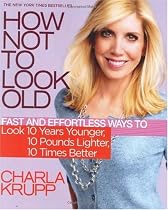 How Not to Look Old: Fast and Effortless Ways to Look 10 Years Younger, 10 Pounds Lighter, 10 Times Better