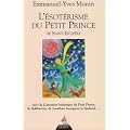 L'�sot�risme du Petit Prince de Saint-Exup�ry : Suivi de L'Aventure initiatique du Petit Prince, de Siddharta, de Jonathan Livingston le Go�land... et de chacun de nous !