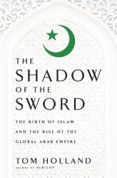 In the Shadow of the Sword: The Birth of Islam and the Rise of the Global Arab Empire