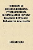 Dinosaure Du Crétacé: Spinosaurus, Tyrannosaurus Rex, Parasaurolophus, Baryonyx, Iguanodon, Kritosaurus, Tarbosaurus, Velociraptor (French Edition)