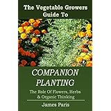 companion planting the vegetable gardeners guide to the role of flowers herbs and organic thinking