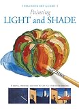 Painting Light and Shade: A Simple, Enjoyable Method to Get You Started in Painting (Beginner Art Guides) Painting Light and Shade: A Simple, Enjoyable Method to Get You Started in Painting (Beginner Art Guides)