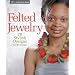 Felted Jewelry: 20 Stylish Designs (Lark Jewelry Book)
