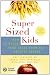 SuperSized Kids: How to Rescue Your Child from the Obesity Threat